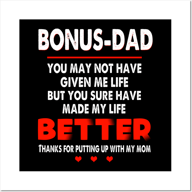 BONUS DAD YOU MAY NOT HAVE GIVEN ME LIFE BUT YOU SURE HAVE MADE MY LIFE BETTER THANKS FOR PUTTING UP WIHT MY MOM SHIRT Wall Art by jazmitee